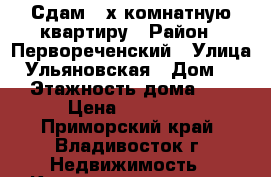 Сдам 3-х комнатную квартиру › Район ­ Первореченский › Улица ­ Ульяновская › Дом ­ 10 › Этажность дома ­ 14 › Цена ­ 25 000 - Приморский край, Владивосток г. Недвижимость » Квартиры аренда   . Приморский край,Владивосток г.